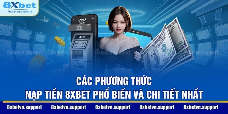 Các phương thức nạp tiền 8XBET phổ biến và chi tiết nhất