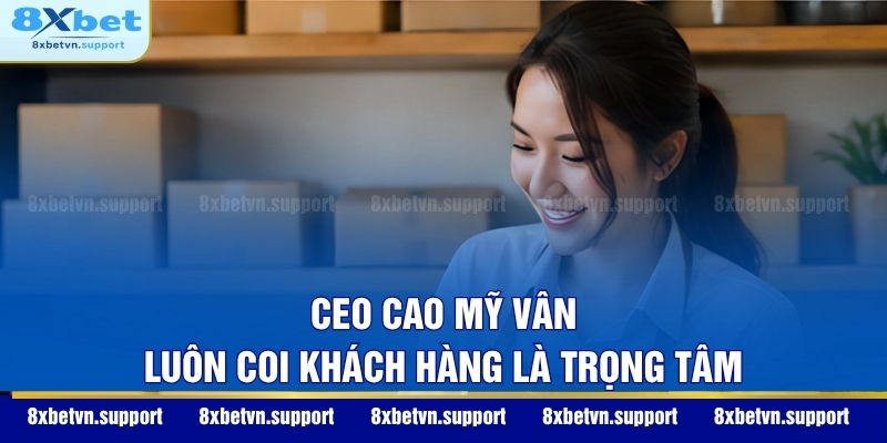 CEO Cao Mỹ Vân luôn coi khách hàng là trọng tâm