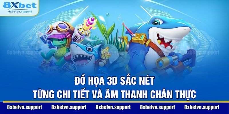 Đồ họa 3D sắc nét từng chi tiết và âm thanh chân thực
