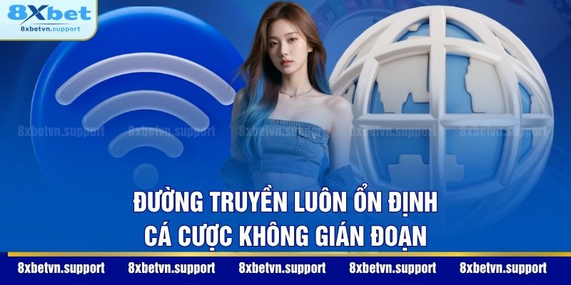 Đường truyền luôn ổn định, cá cược không gián đoạn