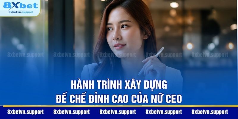 Hành trình xây dựng đế chế đỉnh cao của nữ CEO