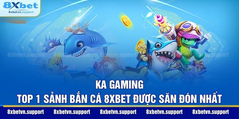 KA Gaming - Top 1 sảnh bắn cá 8XBET được săn đón nhất