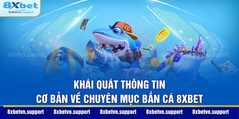 Khái quát thông tin cơ bản về chuyên mục bắn cá 8XBET