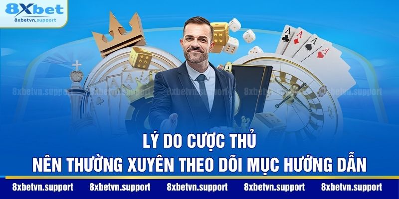 Lý do cược thủ nên thường xuyên theo dõi mục hướng dẫn
