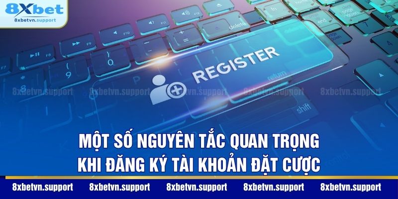 Một số nguyên tắc quan trọng khi đăng ký tài khoản đặt cược