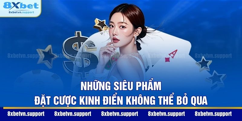 Những siêu phẩm đặt cược kinh điển không thể bỏ qua