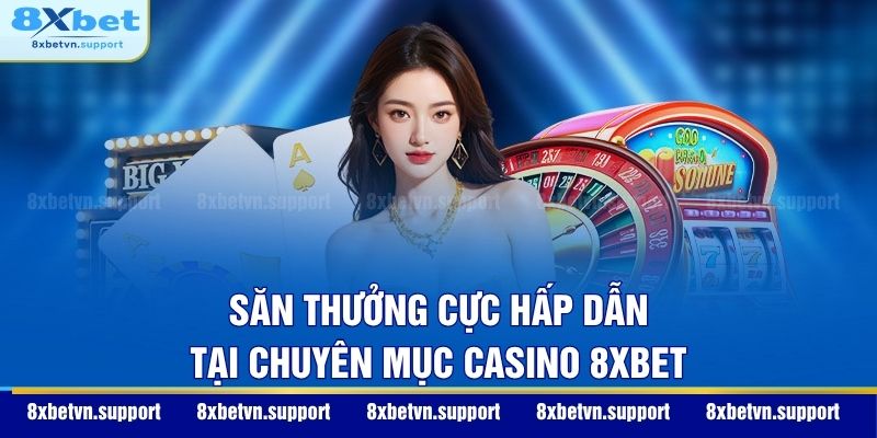 Săn thưởng cực hấp dẫn tại chuyên mục Casino 8XBET