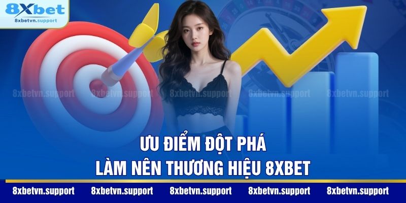 Ưu điểm đột phá làm nên thương hiệu 8XBET