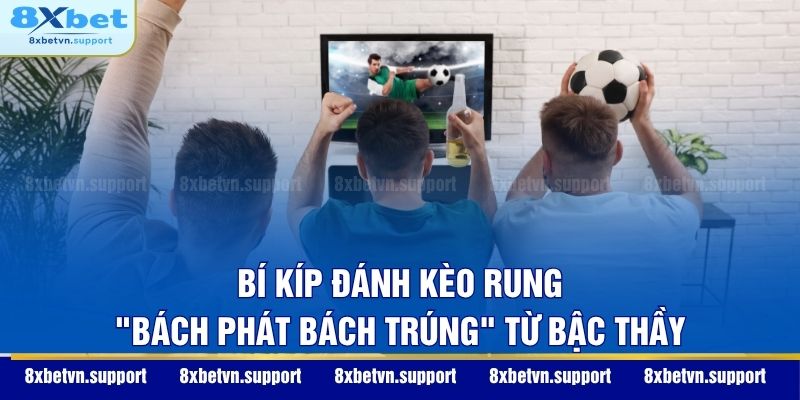 Bí kíp đánh kèo rung "bách phát bách trúng" từ bậc thầy