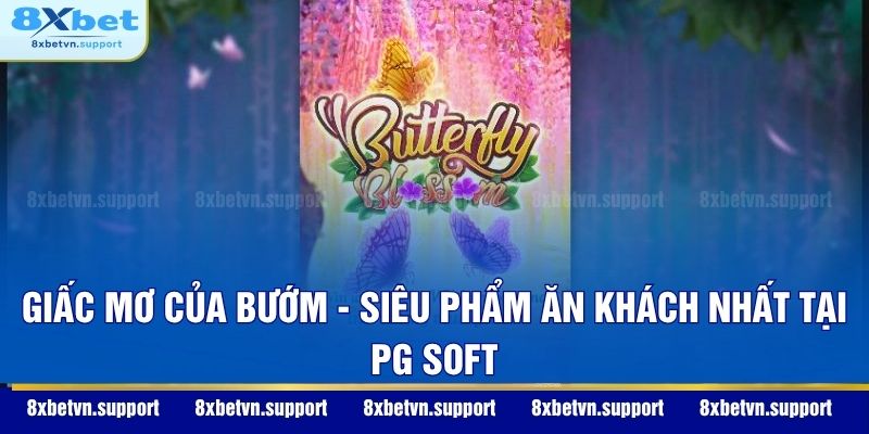 Giấc Mơ Của Bướm - Siêu phẩm ăn khách nhất tại PG Soft