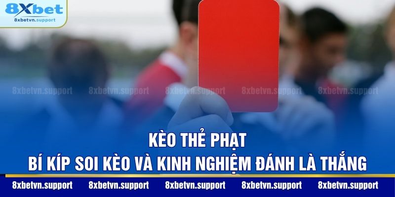 Kèo Thẻ Phạt - Bí Kíp Soi Kèo Và Kinh Nghiệm Đánh Là Thắng