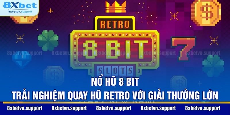 Nổ Hũ 8 Bit - Trải Nghiệm Quay Hũ Retro Với Giải Thưởng Lớn