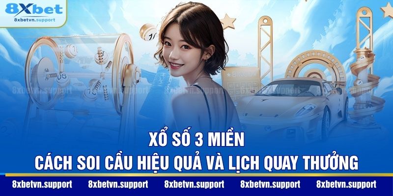 Xổ Số 3 Miền - Cách Soi Cầu Hiệu Quả Và Lịch Quay Thưởng